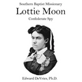 Southern Baptist Missionary LOTTIE MOON Confederate Spy: Convention raises 55% of its funds through a Christmas offering named for a Southerner and a - Paperback