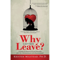 Why Can't I Just Leave: A Guide to Waking Up and Walking Out of a Pathological Love Relationship - Paperback