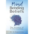 Mind Bending Beliefs: Understanding Spirituality Using Psychology, Science and Metaphysics - Paperback