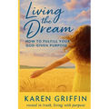 Living the Dream: How to Fulfill Your God-Given Purpose - Paperback