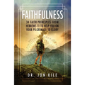 Faithfulness: 34 Faith Principles From Hebrews 11 to Help You On Your Pilgrimage to Glory - Paperback