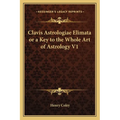 Clavis Astrologiae Elimata or a Key to the Whole Art of Astrology V1 - Paperback