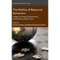 The Politics of Resource Extraction: Indigenous Peoples, Multinational Corporations, and the State - Hardcover