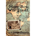 Have Bow, Will Travel: Around the World Adventure with Longbow and Recurve - Paperback