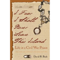 I Fear I Shall Never Leave This Island: Life in a Civil War Prison - Paperback