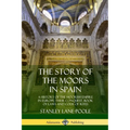 The Story of the Moors in Spain: A History of the Moorish Empire in Europe; their Conquest, Book of Laws and Code of Rites - Paperback