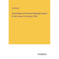 Annual Report of the Royal Edinburgh Asylum for the Insane: For the year 1858 - Paperback