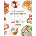 Watercolor Food Illustration: Learn to Paint Realistic Foods, Ingredients and Keepsake Recipe Cards - Paperback