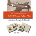 My Conversations with a WW-II Corsair Fighter Pilot - His Story Through the Decades - Paperback