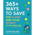 365+ Ways to Save the Planet and Your Money at the Same Time: Save the Planet, Save Your Money and Live Your Best Sustainable Life - Paperback