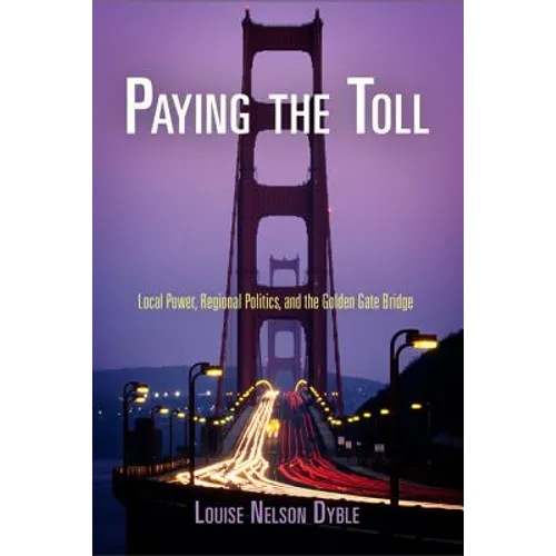 Paying the Toll: Local Power, Regional Politics, and the Golden Gate Bridge - Paperback