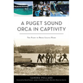 A Puget Sound Orca in Captivity: The Fight to Bring Lolita Home - Paperback