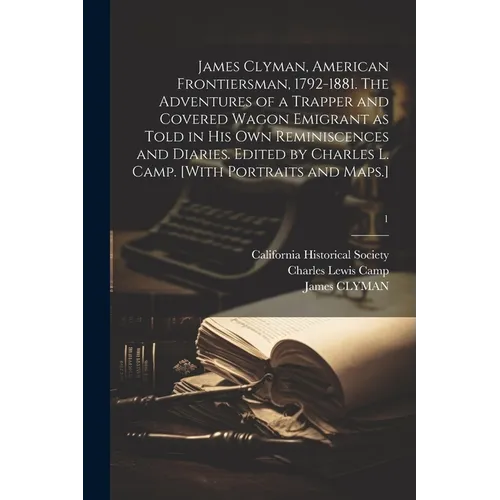 James Clyman, American Frontiersman, 1792-1881. The Adventures of a Trapper and Covered Wagon Emigrant as Told in His Own Reminiscences and Diaries. E - Paperback