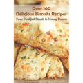 Over 100 Delicious Biscuits Recipes_ From Breakfast Biscuits To Homey Desserts: Unique Biscuit Recipes - Paperback