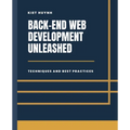 Back-End Development Unleashed: Techniques and Best Practices - Paperback