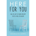 Here For You: How The Art Of Being Present Plays A Role In Healing - Paperback