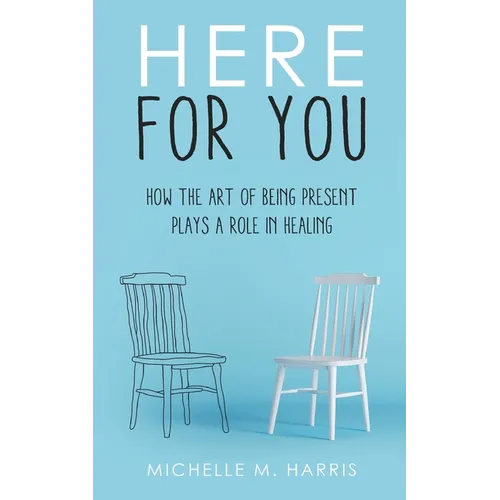 Here For You: How The Art Of Being Present Plays A Role In Healing - Paperback