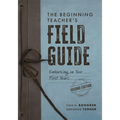 The Beginning Teacher's Field Guide: Embarking on Your First Years, Second Edition (Wellness and Instructional Strategies for the Beginning Teacher) - Paperback