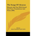The Songs Of Alcaeus: Memoir And Text With Literal And Verse Translations And Notes (1901) - Paperback
