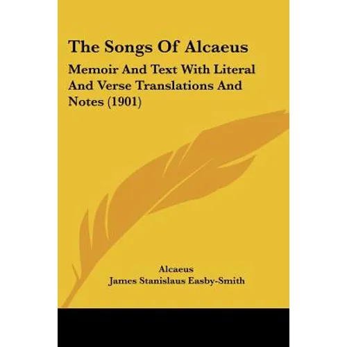 The Songs Of Alcaeus: Memoir And Text With Literal And Verse Translations And Notes (1901) - Paperback
