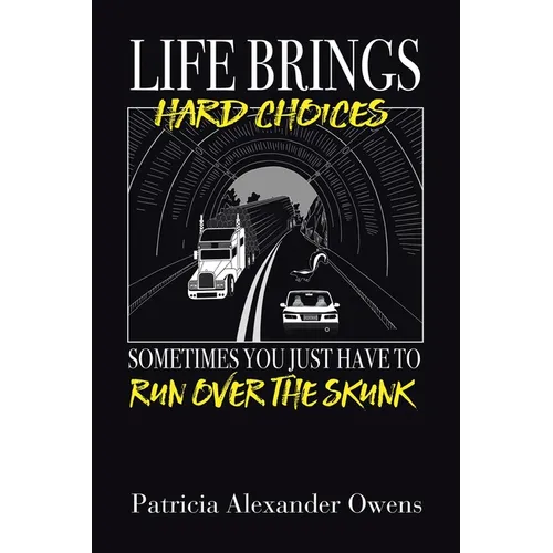 Life Brings Hard Choices: Sometimes You Just Have to Run over the Skunk - Paperback