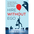 Hire Without Ego: The Talent Lifecycle Approach to Improving Your Hiring and Career Decisions - Hardcover