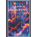 Gamma Scalping: Advanced Python Techniques for Profitable Trading: A Comprehensive Guide for 2024 - Paperback