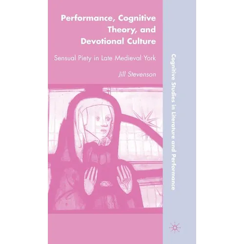 Performance, Cognitive Theory, and Devotional Culture: Sensual Piety in Late Medieval York - Hardcover