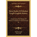 Three Books Of Polydore Vergil's English History: Comprising The Reigns Of Henry VI, Edward IV And Richard III - Paperback