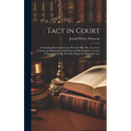 Tact in Court: Containing Sketches of Cases won by Skill, wit, art, Tact, Courage and Eloquence, With Practical Illustrations in Lett - Hardcover