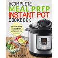 Meal Prep Instant Pot Cookbook: The Complete Meal Prep Instant Pot Cookbook Delicious, Simple, and Quick Meal Prep Recipes for Your Instant Pot - Paperback