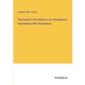 The Epistle to the Hebrews, in a Paraphrastic Commentary With Illustrations - Paperback