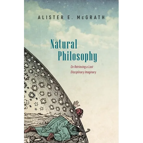 Natural Philosophy: On Retrieving a Lost Disciplinary Imaginary - Hardcover