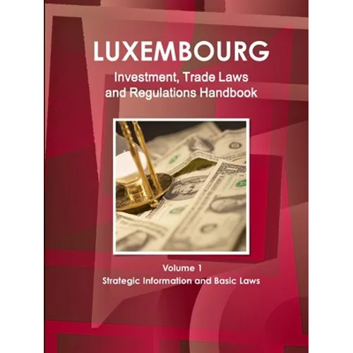 Luxemburg Investment, Trade Laws and Regulations Handbook Volume 1 Strategic Information and Basic Laws - Paperback