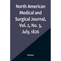 North American Medical and Surgical Journal, Vol. 2, No. 3, July, 1826 - Paperback