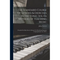 The Standard Course Of Lessons & Exercises In The Tonic Sol-fa Method Of Teaching Music: (founded On Miss Glover's Scheme For Rendering Psalmody Congr - Paperback