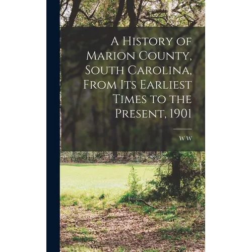A History of Marion County, South Carolina, From its Earliest Times to the Present, 1901 - Hardcover