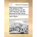 The History of the Gwedir Family, by Sir John Wynne, the First Baronet of That Name, ... - Paperback