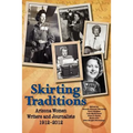 Skirting Traditions: Arizona Women Writers and Journalists 1912-2012 - Paperback