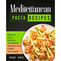 Mediterranean Pasta Recipes: Quick and Easy Mouth Watering Recipes for Every Occassion - Paperback