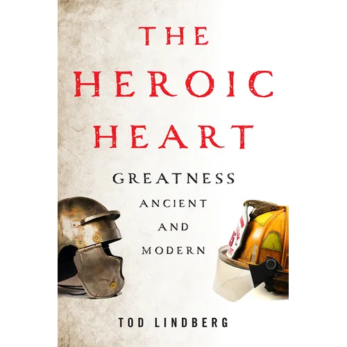 The Heroic Heart: Greatness Ancient and Modern - Hardcover