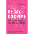 Be Gay, Do Crime: Everyday Acts of Queer Resistance and Rebellion - Paperback