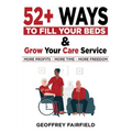 52+ Ways to Fill Your Beds and Grow Your Care Service: Attention Care-Home and Home-Care Owners and Managers - Paperback