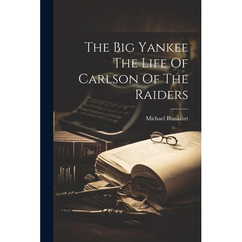 The Big Yankee The Life Of Carlson Of The Raiders - Paperback