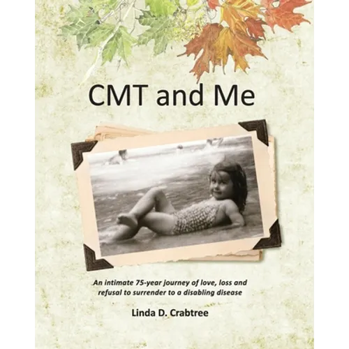 CMT and Me: An intimate 75-year journey of love, loss and refusal to surrender to a disabling disease - Paperback