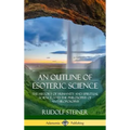 An Outline of Esoteric Science: The History of Humanity and Spiritual Science, and the Philosophy of Anthroposophy (Hardcover) - Hardcover