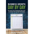 Business Growth Day by Day: 38 Lessons Every Entrepreneur Must Learn to Get More Done and Make More Money - Paperback