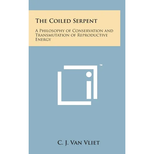 The Coiled Serpent: A Philosophy of Conservation and Transmutation of Reproductive Energy - Hardcover