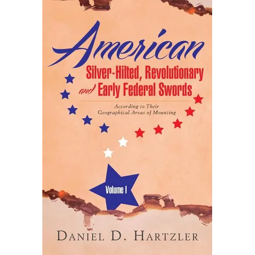 American Silver-Hilted, Revolutionary and Early Federal Swords Volume I: According to Their Geographical Areas of Mounting - Paperback
