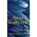 Never Really Left: Grief, Healing, and a Mother's Unexpected Relationship with Her Departed Son - Hardcover